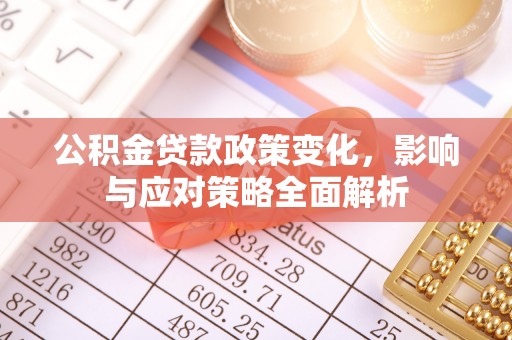 铁东公积金贷款政策变化，影响与应对策略全面解析