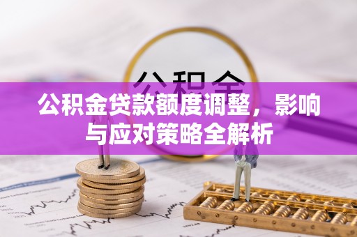 铁东公积金贷款额度调整，影响与应对策略全解析