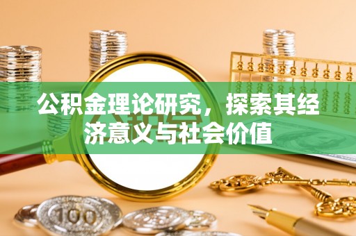 铁东公积金理论研究，探索其经济意义与社会价值