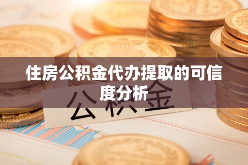 铁东住房公积金代办提取的可信度分析