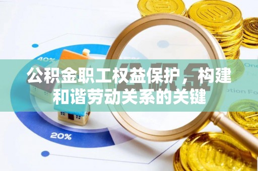 铁东公积金职工权益保护，构建和谐劳动关系的关键