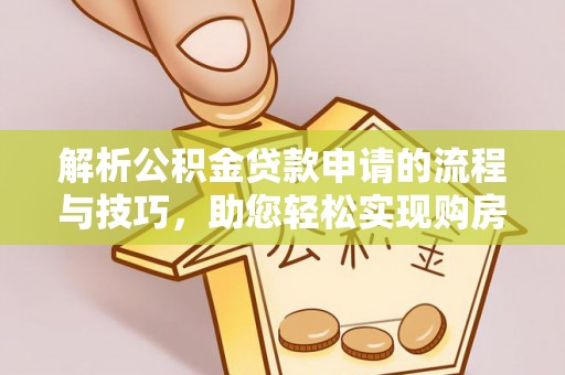 铁东解析公积金贷款申请的流程与技巧，助您轻松实现购房梦