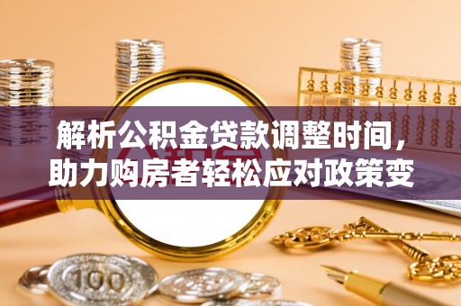 铁东解析公积金贷款调整时间，助力购房者轻松应对政策变化