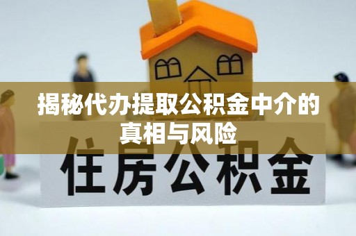 铁东揭秘代办提取公积金中介的真相与风险