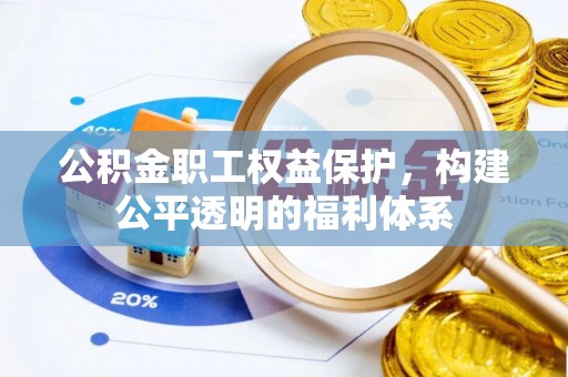 铁东公积金职工权益保护，构建公平透明的福利体系