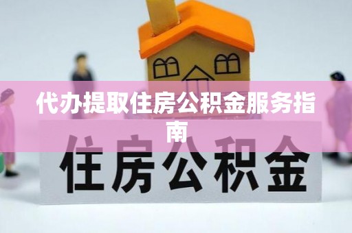 铁东代办提取住房公积金服务指南