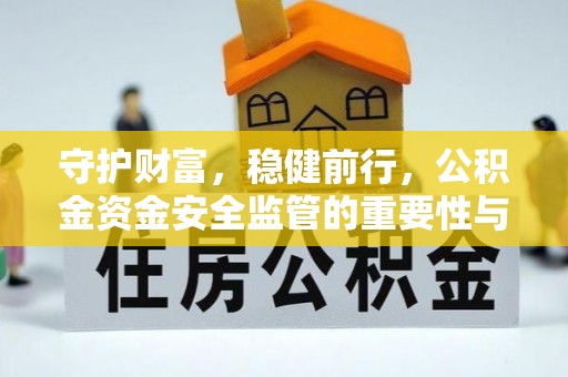 铁东守护财富，稳健前行，公积金资金安全监管的重要性与实践