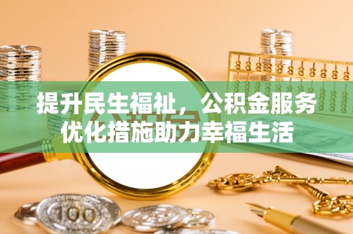 铁东提升民生福祉，公积金服务优化措施助力幸福生活
