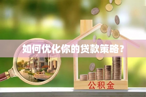 铁东如何优化你的贷款策略？