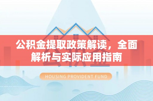 铁东公积金提取政策解读，全面解析与实际应用指南