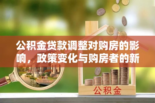 铁东公积金贷款调整对购房的影响，政策变化与购房者的新选择