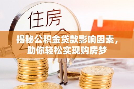 铁东揭秘公积金贷款影响因素，助你轻松实现购房梦