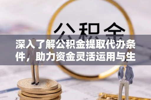 铁东深入了解公积金提取代办条件，助力资金灵活运用与生活规划