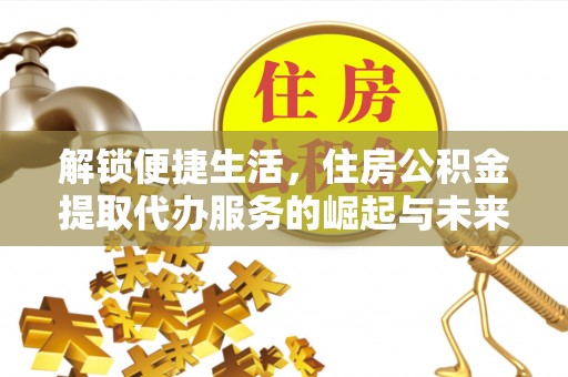 铁东解锁便捷生活，住房公积金提取代办服务的崛起与未来