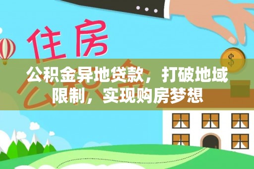 铁东公积金异地贷款，打破地域限制，实现购房梦想