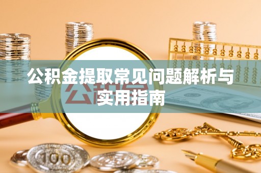 铁东公积金提取常见问题解析与实用指南
