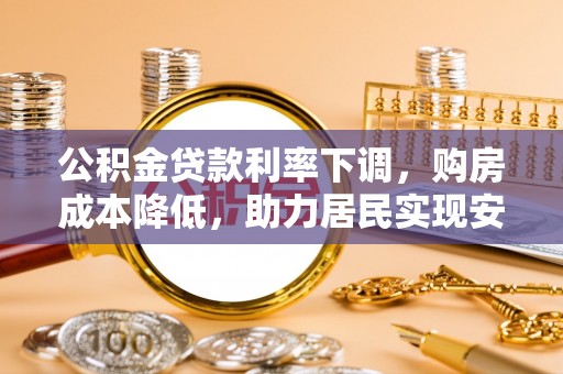 铁东公积金贷款利率下调，购房成本降低，助力居民实现安居梦想