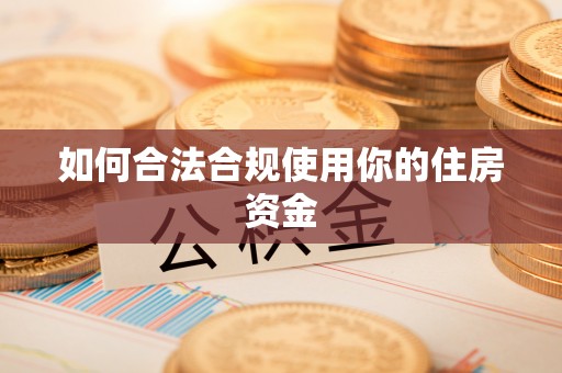 铁东如何合法合规使用你的住房资金