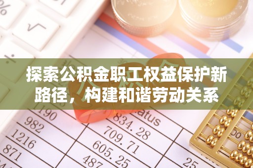 铁东探索公积金职工权益保护新路径，构建和谐劳动关系