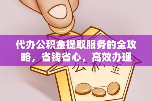 铁东代办公积金提取服务的全攻略，省钱省心，高效办理