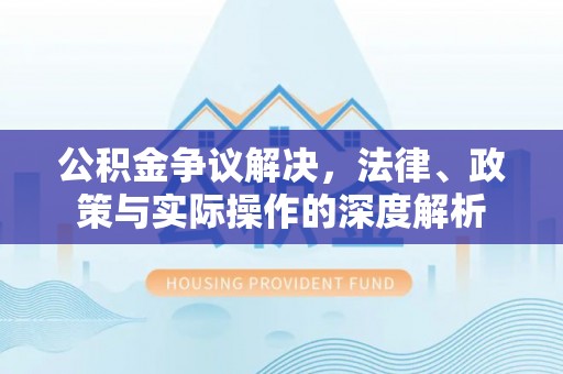 铁东公积金争议解决，法律、政策与实际操作的深度解析