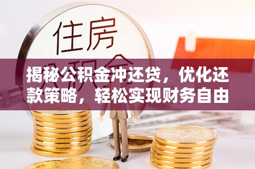 铁东揭秘公积金冲还贷，优化还款策略，轻松实现财务自由