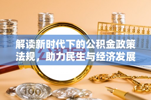 铁东解读新时代下的公积金政策法规，助力民生与经济发展的关键工具