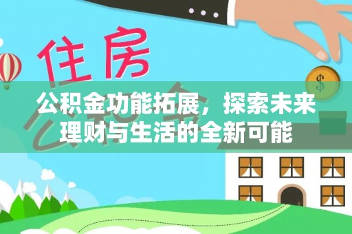 铁东公积金功能拓展，探索未来理财与生活的全新可能