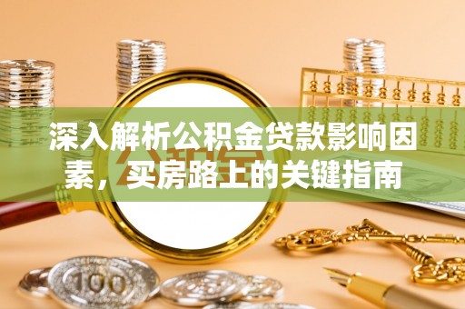 铁东深入解析公积金贷款影响因素，买房路上的关键指南