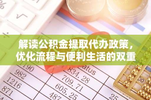铁东解读公积金提取代办政策，优化流程与便利生活的双重保障
